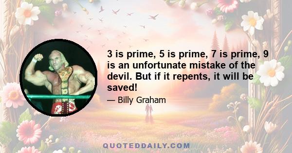 3 is prime, 5 is prime, 7 is prime, 9 is an unfortunate mistake of the devil. But if it repents, it will be saved!