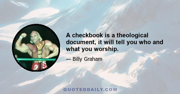 A checkbook is a theological document, it will tell you who and what you worship.