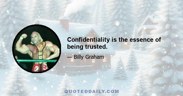 Confidentiality is the essence of being trusted.