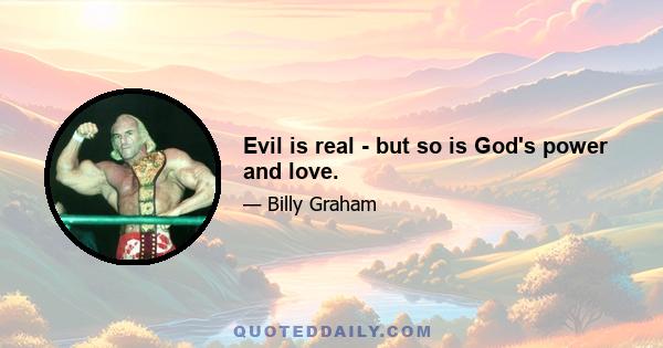 Evil is real - but so is God's power and love.