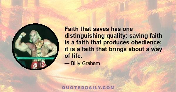 Faith that saves has one distinguishing quality: saving faith is a faith that produces obedience; it is a faith that brings about a way of life.