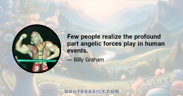 Few people realize the profound part angelic forces play in human events.