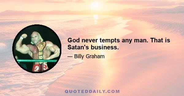 God never tempts any man. That is Satan's business.