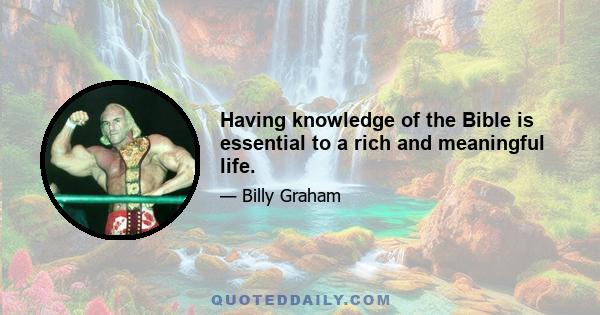 Having knowledge of the Bible is essential to a rich and meaningful life.