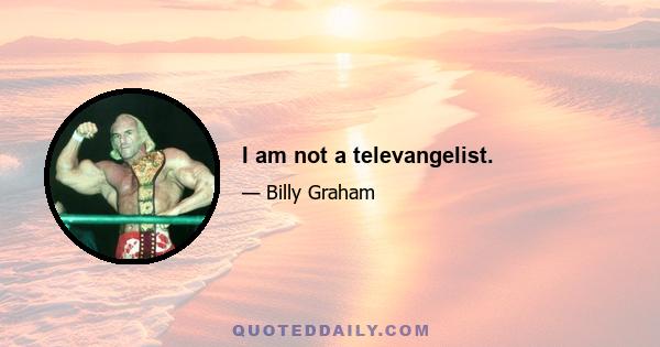 I am not a televangelist.