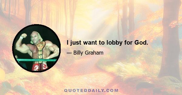 I just want to lobby for God.