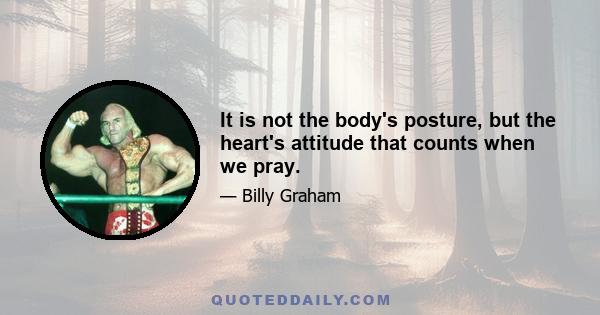 It is not the body's posture, but the heart's attitude that counts when we pray.