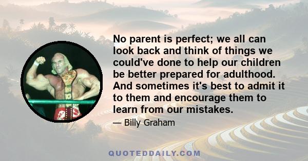 No parent is perfect; we all can look back and think of things we could've done to help our children be better prepared for adulthood. And sometimes it's best to admit it to them and encourage them to learn from our