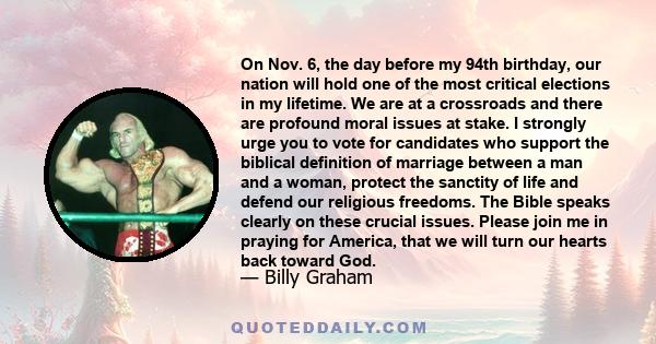 On Nov. 6, the day before my 94th birthday, our nation will hold one of the most critical elections in my lifetime. We are at a crossroads and there are profound moral issues at stake. I strongly urge you to vote for