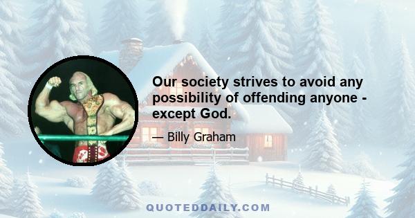 Our society strives to avoid any possibility of offending anyone - except God.