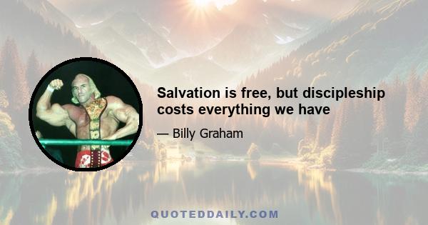 Salvation is free, but discipleship costs everything we have