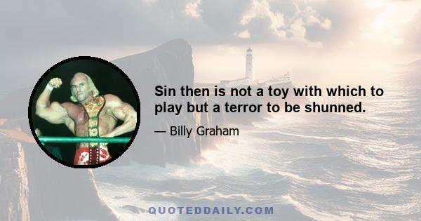 Sin then is not a toy with which to play but a terror to be shunned.