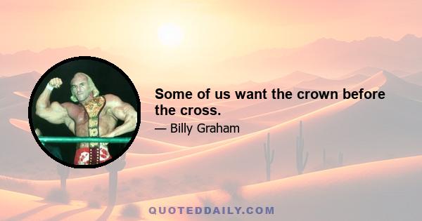 Some of us want the crown before the cross.