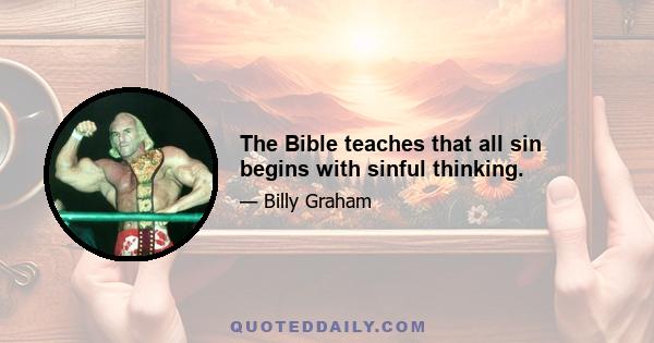 The Bible teaches that all sin begins with sinful thinking.