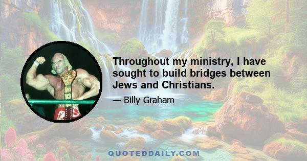 Throughout my ministry, I have sought to build bridges between Jews and Christians.