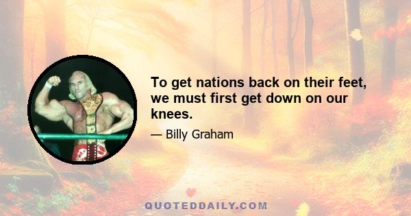 To get nations back on their feet, we must first get down on our knees.