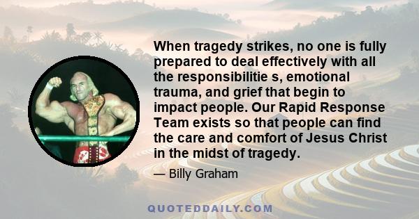 When tragedy strikes, no one is fully prepared to deal effectively with all the responsibilitie s, emotional trauma, and grief that begin to impact people. Our Rapid Response Team exists so that people can find the care 