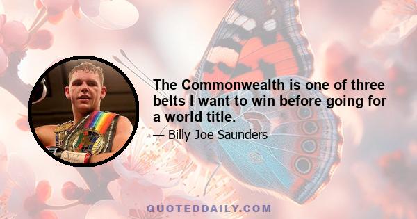 The Commonwealth is one of three belts I want to win before going for a world title.