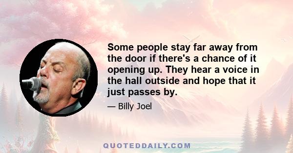 Some people stay far away from the door if there's a chance of it opening up. They hear a voice in the hall outside and hope that it just passes by.