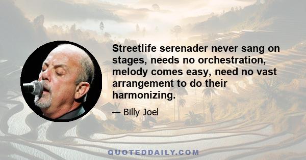 Streetlife serenader never sang on stages, needs no orchestration, melody comes easy, need no vast arrangement to do their harmonizing.