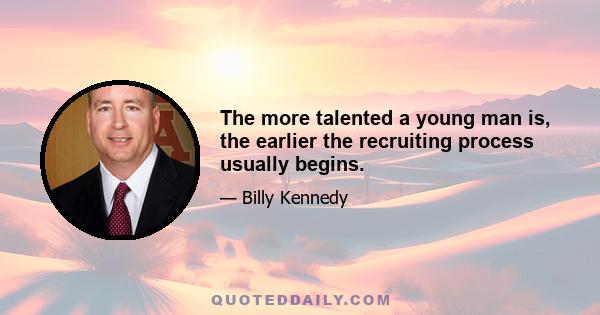 The more talented a young man is, the earlier the recruiting process usually begins.