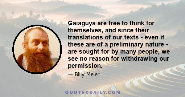 Gaiaguys are free to think for themselves, and since their translations of our texts - even if these are of a preliminary nature - are sought for by many people, we see no reason for withdrawing our permission.