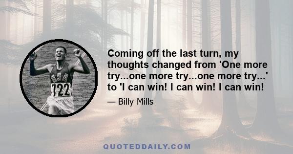 Coming off the last turn, my thoughts changed from 'One more try...one more try...one more try...' to 'I can win! I can win! I can win!