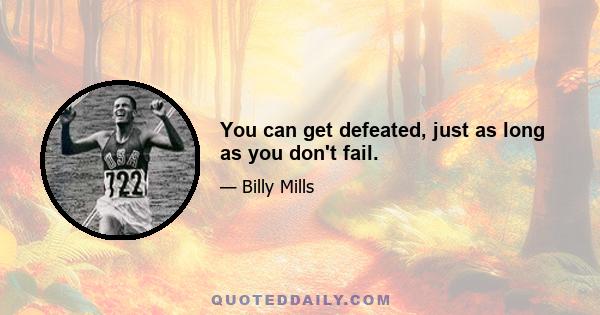 You can get defeated, just as long as you don't fail.