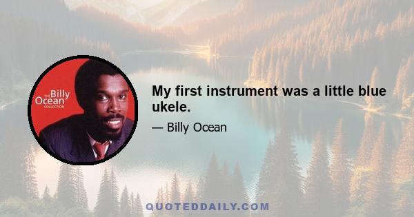 My first instrument was a little blue ukele.