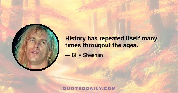 History has repeated itself many times througout the ages.