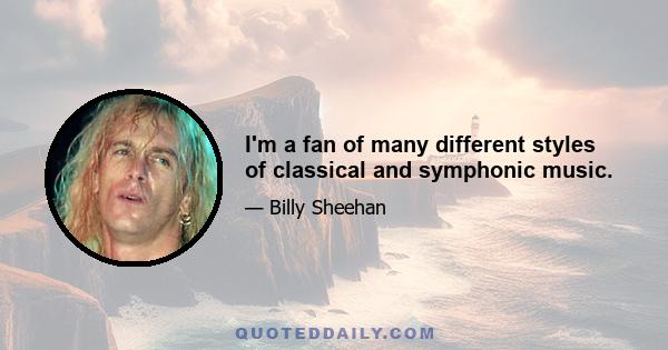 I'm a fan of many different styles of classical and symphonic music.