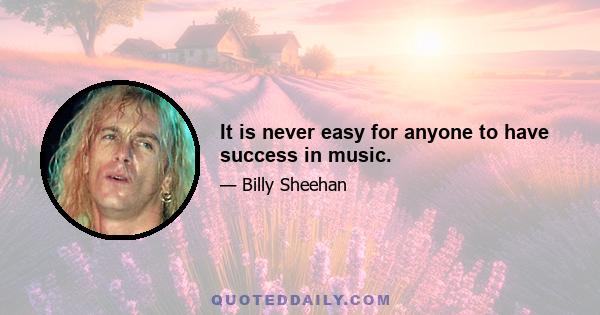 It is never easy for anyone to have success in music.