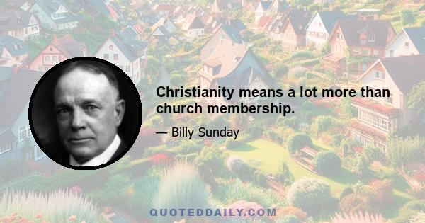 Christianity means a lot more than church membership.