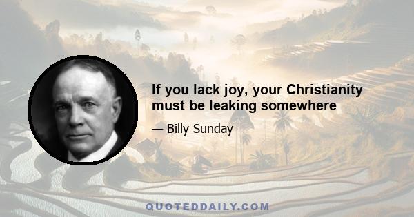 If you lack joy, your Christianity must be leaking somewhere