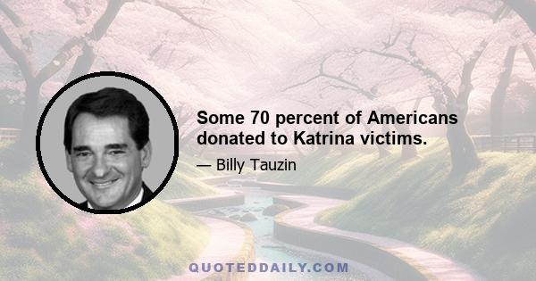 Some 70 percent of Americans donated to Katrina victims.