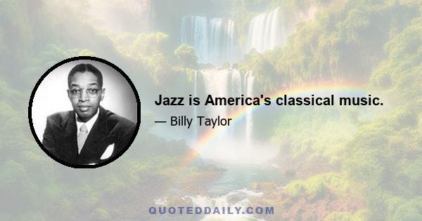 Jazz is America's classical music.