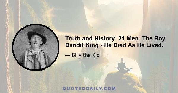 Truth and History. 21 Men. The Boy Bandit King - He Died As He Lived.