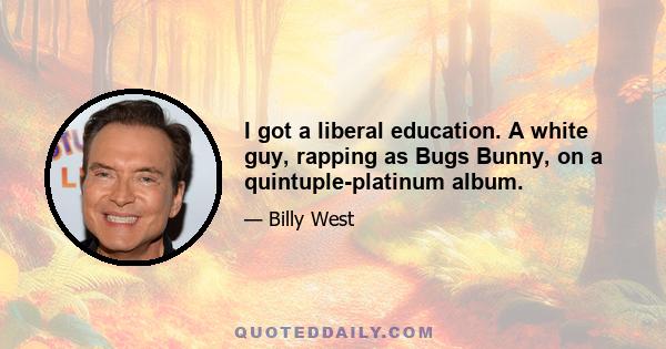 I got a liberal education. A white guy, rapping as Bugs Bunny, on a quintuple-platinum album.