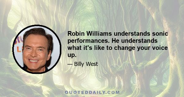 Robin Williams understands sonic performances. He understands what it's like to change your voice up.