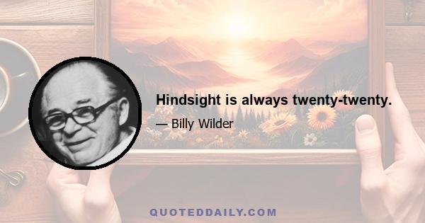 Hindsight is always twenty-twenty.