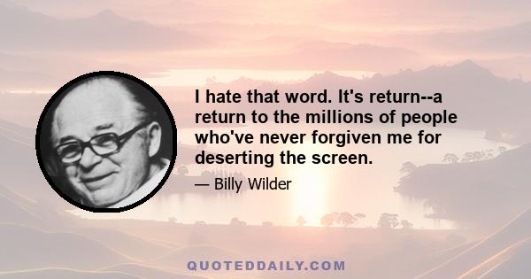 I hate that word. It's return--a return to the millions of people who've never forgiven me for deserting the screen.