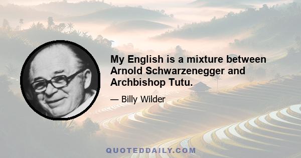 My English is a mixture between Arnold Schwarzenegger and Archbishop Tutu.