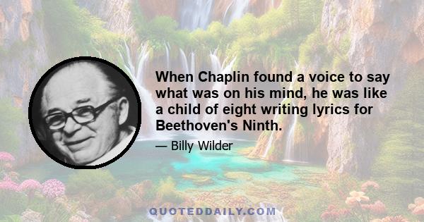 When Chaplin found a voice to say what was on his mind, he was like a child of eight writing lyrics for Beethoven's Ninth.