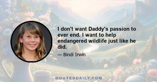 I don't want Daddy's passion to ever end. I want to help endangered wildlife just like he did.