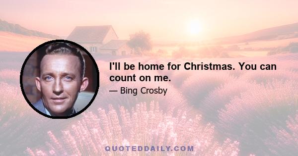 I'll be home for Christmas. You can count on me.