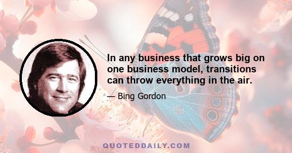 In any business that grows big on one business model, transitions can throw everything in the air.