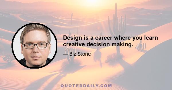 Design is a career where you learn creative decision making.