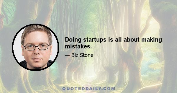 Doing startups is all about making mistakes.