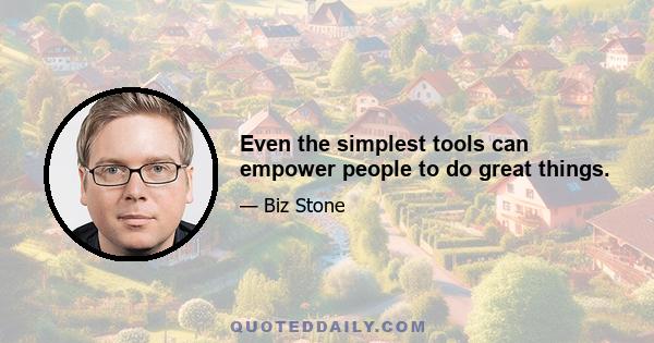 Even the simplest tools can empower people to do great things.