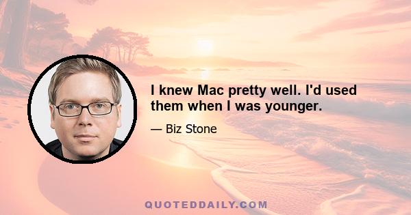 I knew Mac pretty well. I'd used them when I was younger.